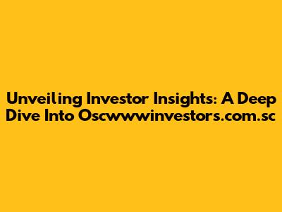 Unveiling Investor Insights: A Deep Dive Into Oscwwwinvestors.com.sc