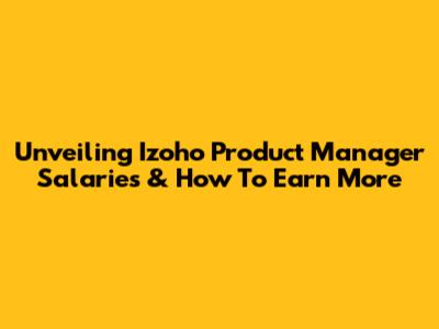 Unveiling Izoho Product Manager Salaries & How To Earn More