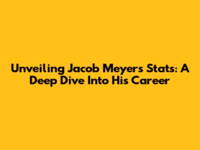 Unveiling Jacob Meyer's Stats: A Deep Dive Into His Career