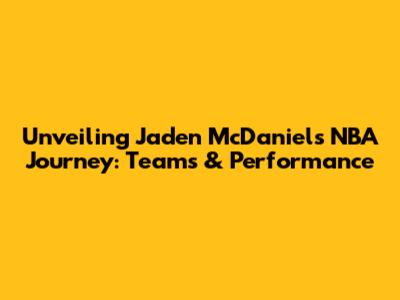 Unveiling Jaden McDaniels' NBA Journey: Teams & Performance