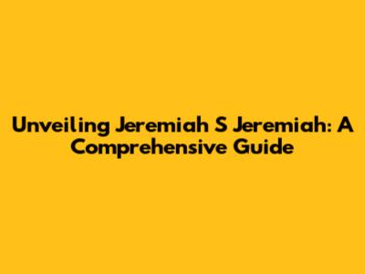 Unveiling Jeremiah S Jeremiah: A Comprehensive Guide