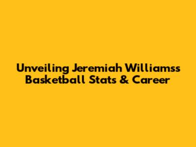 Unveiling Jeremiah Williams's Basketball Stats & Career