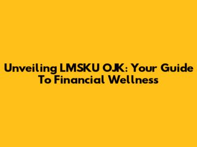 Unveiling LMSKU OJK: Your Guide To Financial Wellness