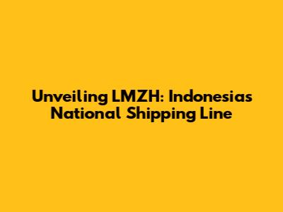 Unveiling LMZH: Indonesia's National Shipping Line
