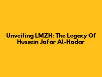Unveiling LMZH: The Legacy Of Hussein Ja'far Al-Hadar