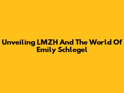 Unveiling LMZH And The World Of Emily Schlegel