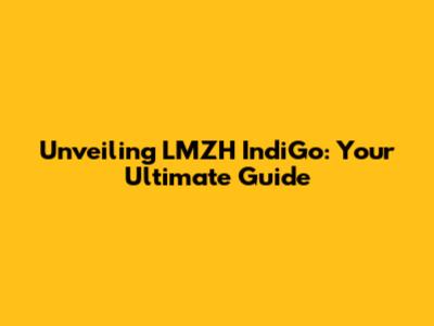 Unveiling LMZH IndiGo: Your Ultimate Guide