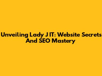 Unveiling Lady J IT: Website Secrets And SEO Mastery