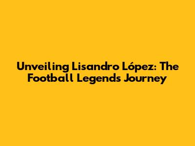 Unveiling Lisandro López: The Football Legend's Journey