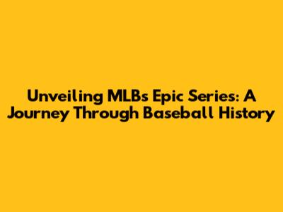 Unveiling MLB's Epic Series: A Journey Through Baseball History
