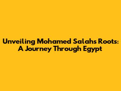 Unveiling Mohamed Salah's Roots: A Journey Through Egypt