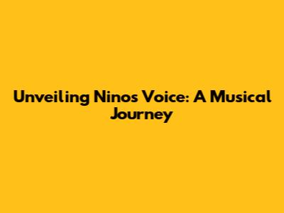 Unveiling Nino's Voice: A Musical Journey