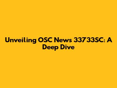 Unveiling OSC News 33733SC: A Deep Dive