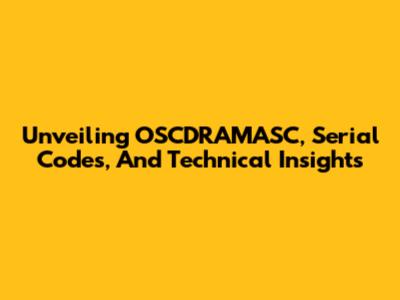 Unveiling OSCDRAMASC, Serial Codes, And Technical Insights