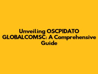Unveiling OSCPIDATO GLOBALCOMSC: A Comprehensive Guide