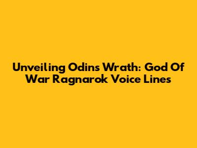 Unveiling Odin's Wrath: God Of War Ragnarok Voice Lines
