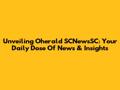 Unveiling Oherald SCNewsSC: Your Daily Dose Of News & Insights