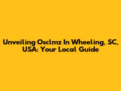 Unveiling Osclmz In Wheeling, SC, USA: Your Local Guide