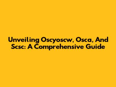 Unveiling Oscyoscw, Osca, And Scsc: A Comprehensive Guide