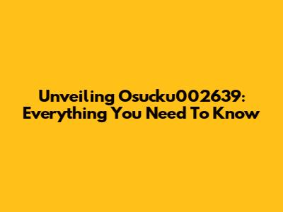 Unveiling Osucku002639: Everything You Need To Know