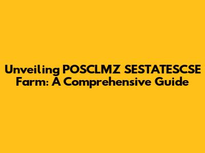 Unveiling POSCLMZ SESTATESCSE Farm: A Comprehensive Guide