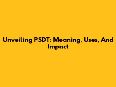Unveiling PSDT: Meaning, Uses, And Impact