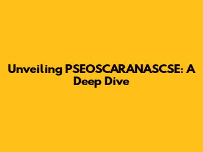 Unveiling PSEOSCARANASCSE: A Deep Dive