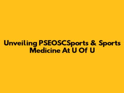 Unveiling PSEOSCSports & Sports Medicine At U Of U