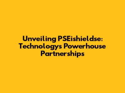 Unveiling PSEishieldse: Technology's Powerhouse Partnerships