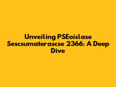 Unveiling PSEoislase Sescsumaterascse 2366: A Deep Dive