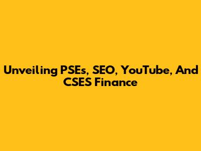 Unveiling PSEs, SEO, YouTube, And CSES Finance