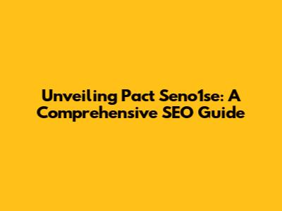 Unveiling Pact Seno1se: A Comprehensive SEO Guide