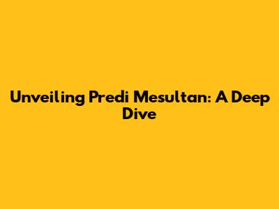 Unveiling Predi Mesultan: A Deep Dive