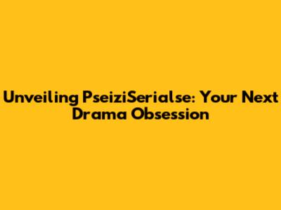 Unveiling PseiziSerialse: Your Next Drama Obsession