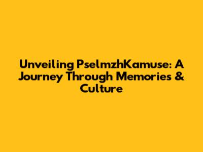 Unveiling PselmzhKamuse: A Journey Through Memories & Culture