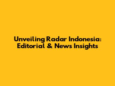 Unveiling Radar Indonesia: Editorial & News Insights