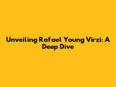Unveiling Rafael Young Virzi: A Deep Dive