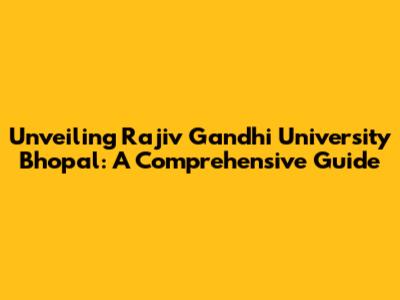 Unveiling Rajiv Gandhi University Bhopal: A Comprehensive Guide