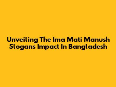Unveiling The 'Ima Mati Manush' Slogan's Impact In Bangladesh