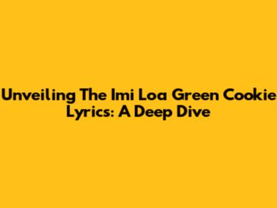 Unveiling The 'Imi Loa Green Cookie' Lyrics: A Deep Dive