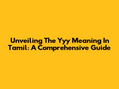 Unveiling The 'Yyy' Meaning In Tamil: A Comprehensive Guide