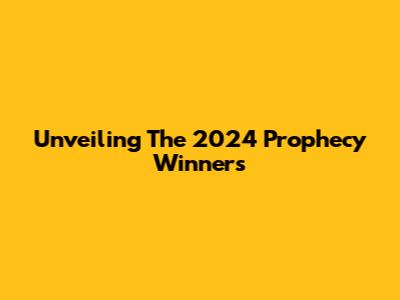 Unveiling The 2024 Prophecy Winners