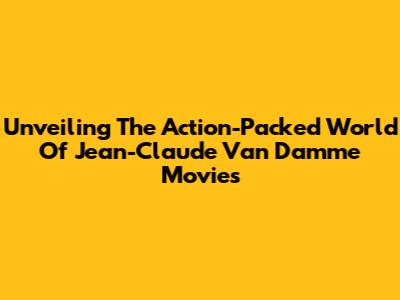 Unveiling The Action-Packed World Of Jean-Claude Van Damme Movies
