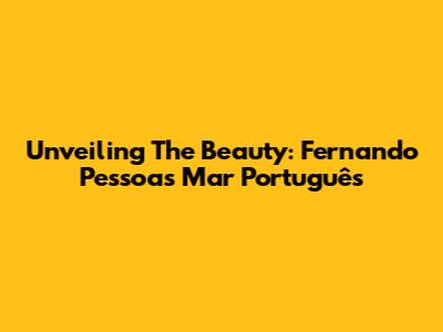 Unveiling The Beauty: Fernando Pessoa's 'Mar Português'
