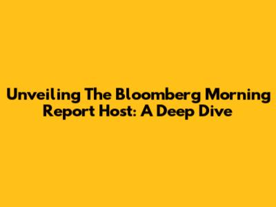 Unveiling The Bloomberg Morning Report Host: A Deep Dive