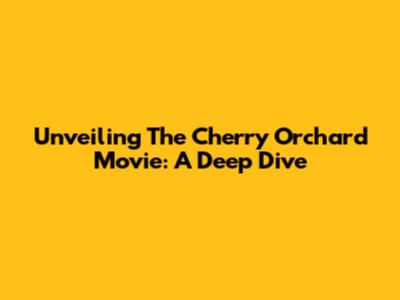 Unveiling The Cherry Orchard Movie: A Deep Dive