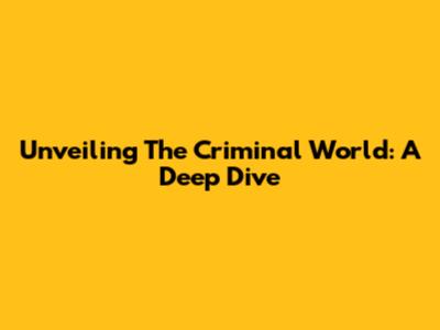 Unveiling The Criminal World: A Deep Dive