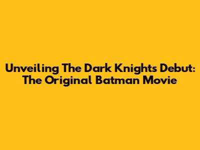 Unveiling The Dark Knight's Debut: The Original Batman Movie