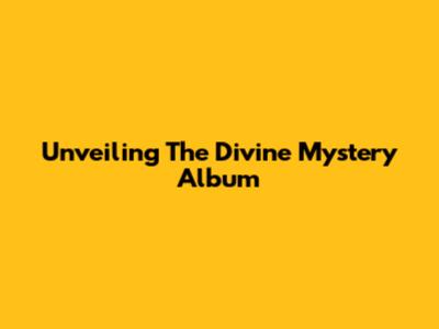 Unveiling The Divine Mystery Album