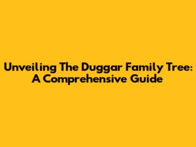 Unveiling The Duggar Family Tree: A Comprehensive Guide